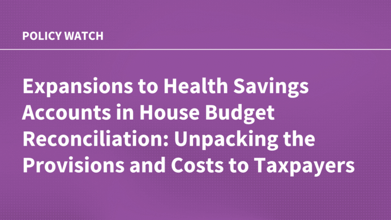 Expansions to Health Savings Accounts in House Budget Reconciliation: Unpacking the Provisions and Costs to Taxpayers 